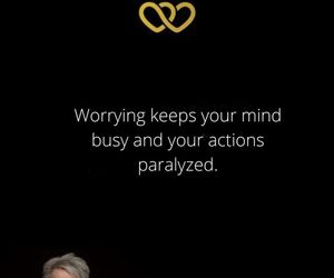 If you worry, you live it twice!