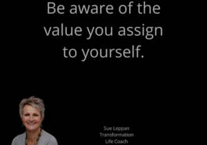 Be aware of the value you assign to yourself
