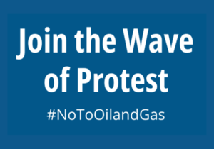 Join the Wave of Protest - #NoToOilandGas