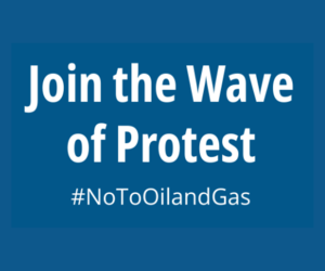 Join the Wave of Protest - #NoToOilandGas