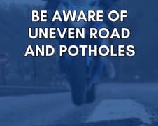 Be Aware of Uneven Road and Potholes