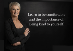 Learning to be Comfortable and the Importance of Being kind to yourself