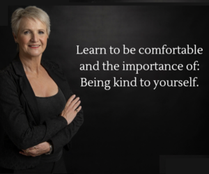 Learning to be Comfortable and the Importance of Being kind to yourself