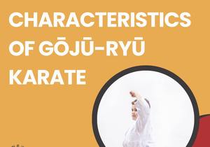 The Key Characteristics of Gōjū-ryū Karate