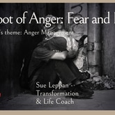The Root of Anger: Fear and Loss