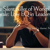 The Silent Killer of Workplace Morale: Low EQ in Leadership