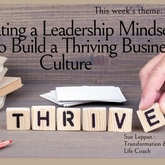 Cultivating a Leadership Mindset: How to Build a Thriving Business Culture - Sue Leppan Transformation Facilitator & Life Coach - Xplorio™ Hermanus