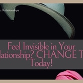Feeling Invisible in Your Relationship