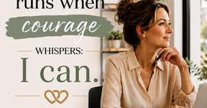 Fear Runs When Courage Whispers: I Can.