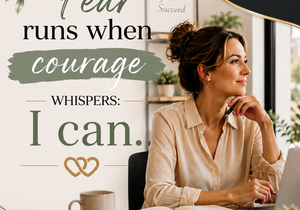 Fear Runs When Courage Whispers: I Can.