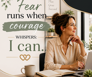 Fear Runs When Courage Whispers: I Can.