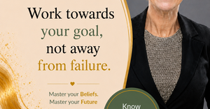 Work Towards Your Goal, Not Away From Failure