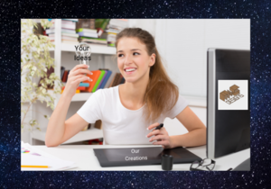 YOUR IDEAS = OUR CREATIONS